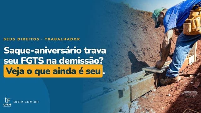 Saque-aniversário do FGTS: o que ainda é seu quando você é demitido