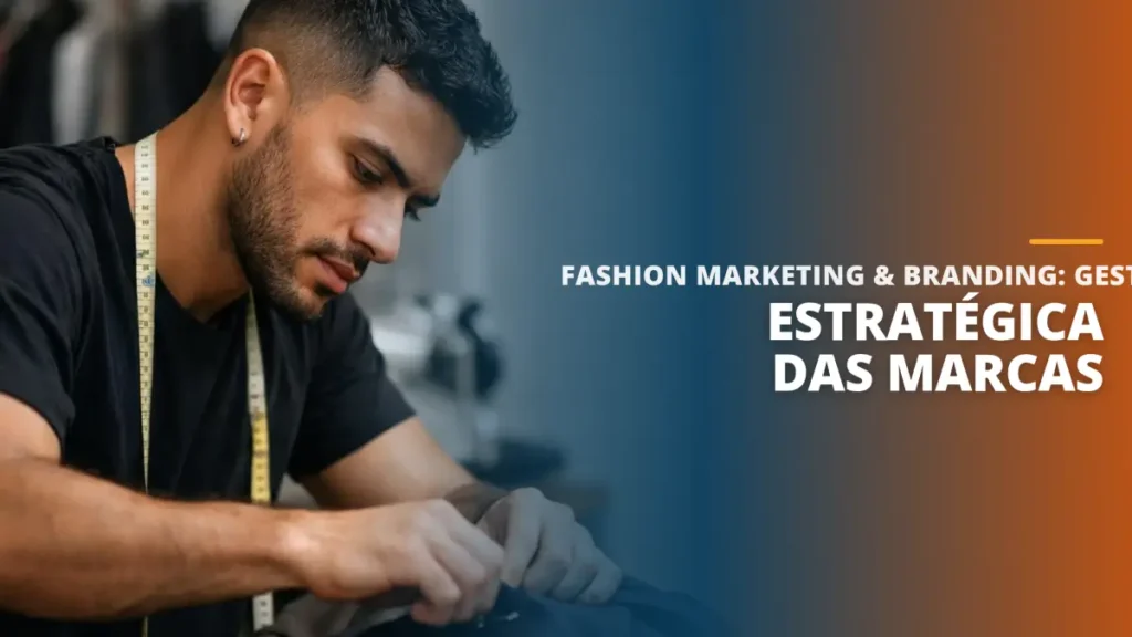 Fashion Marketing & Branding: Gestão de Estratégica das Marcas