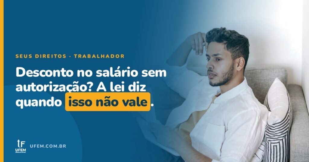 Desconto no salário sem autorização: quando a empresa pode e quando não pode?