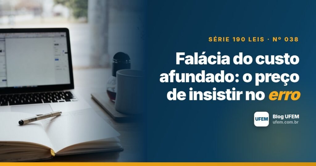 Falácia do custo afundado: o preço de insistir no erro